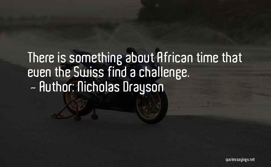 Nicholas Drayson Quotes: There Is Something About African Time That Even The Swiss Find A Challenge.