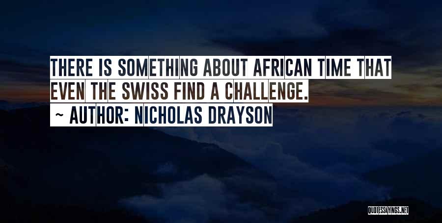 Nicholas Drayson Quotes: There Is Something About African Time That Even The Swiss Find A Challenge.