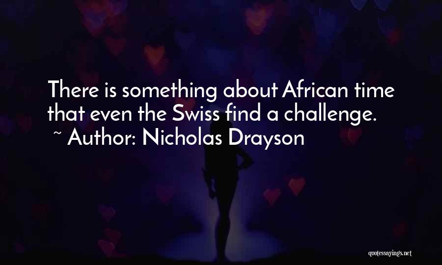 Nicholas Drayson Quotes: There Is Something About African Time That Even The Swiss Find A Challenge.