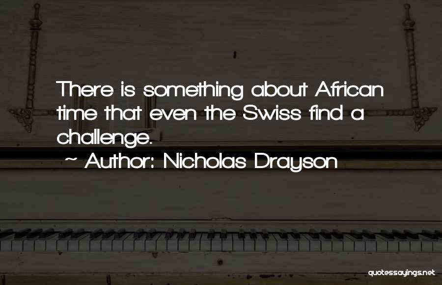 Nicholas Drayson Quotes: There Is Something About African Time That Even The Swiss Find A Challenge.