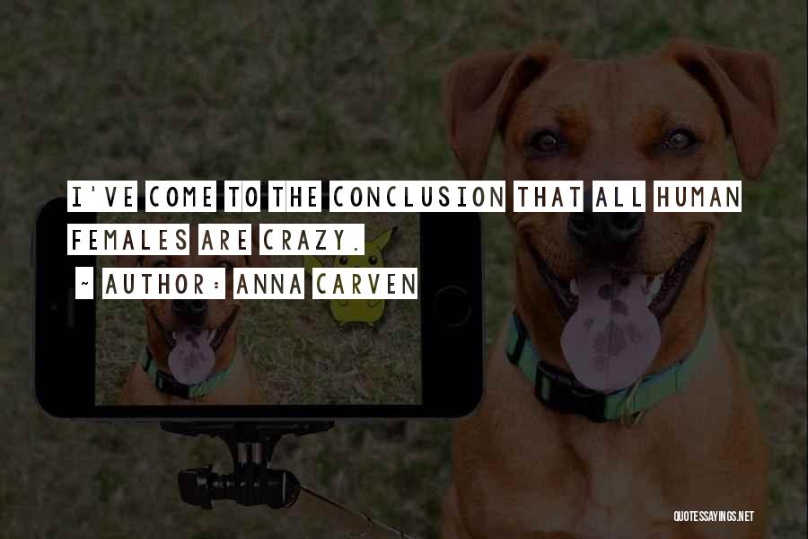 Anna Carven Quotes: I've Come To The Conclusion That All Human Females Are Crazy.