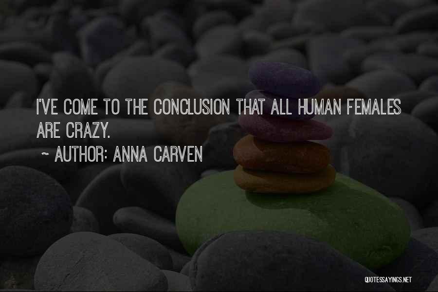 Anna Carven Quotes: I've Come To The Conclusion That All Human Females Are Crazy.