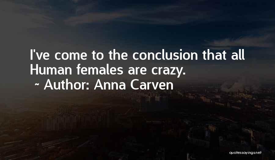 Anna Carven Quotes: I've Come To The Conclusion That All Human Females Are Crazy.