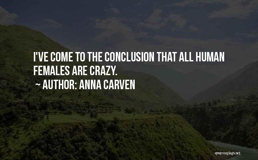 Anna Carven Quotes: I've Come To The Conclusion That All Human Females Are Crazy.