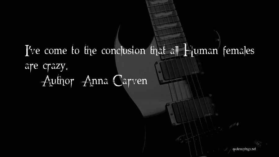 Anna Carven Quotes: I've Come To The Conclusion That All Human Females Are Crazy.