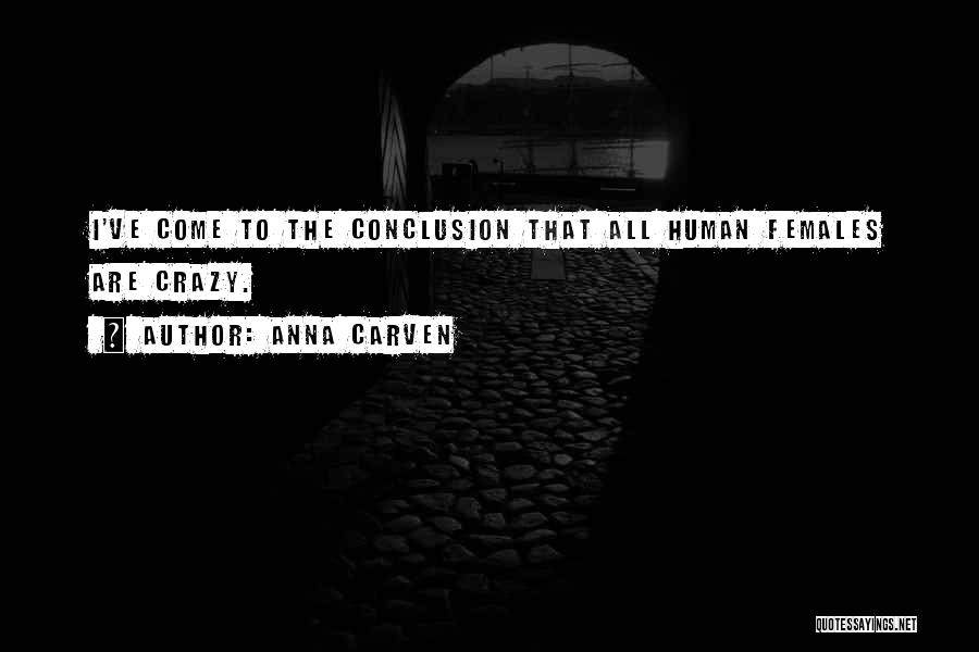 Anna Carven Quotes: I've Come To The Conclusion That All Human Females Are Crazy.