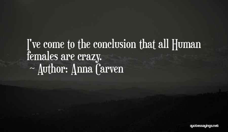 Anna Carven Quotes: I've Come To The Conclusion That All Human Females Are Crazy.