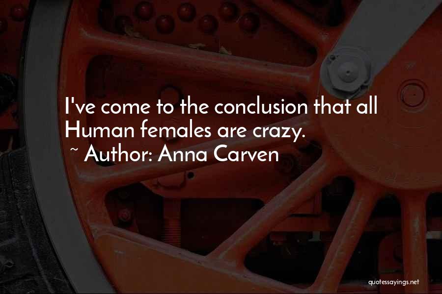 Anna Carven Quotes: I've Come To The Conclusion That All Human Females Are Crazy.