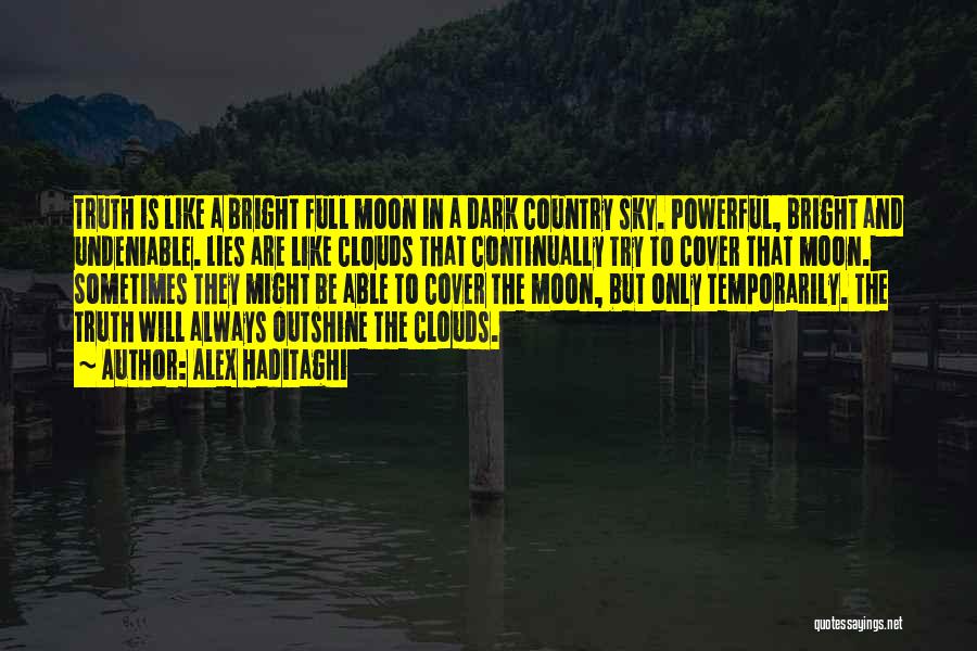 Alex Haditaghi Quotes: Truth Is Like A Bright Full Moon In A Dark Country Sky. Powerful, Bright And Undeniable. Lies Are Like Clouds