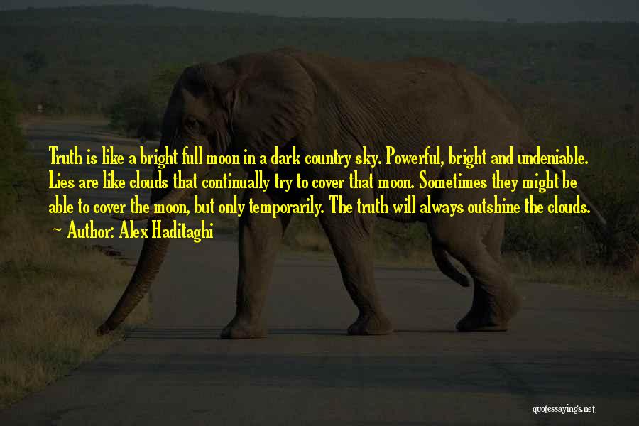 Alex Haditaghi Quotes: Truth Is Like A Bright Full Moon In A Dark Country Sky. Powerful, Bright And Undeniable. Lies Are Like Clouds