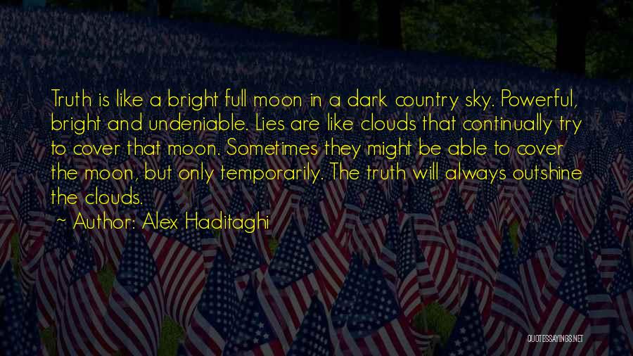 Alex Haditaghi Quotes: Truth Is Like A Bright Full Moon In A Dark Country Sky. Powerful, Bright And Undeniable. Lies Are Like Clouds