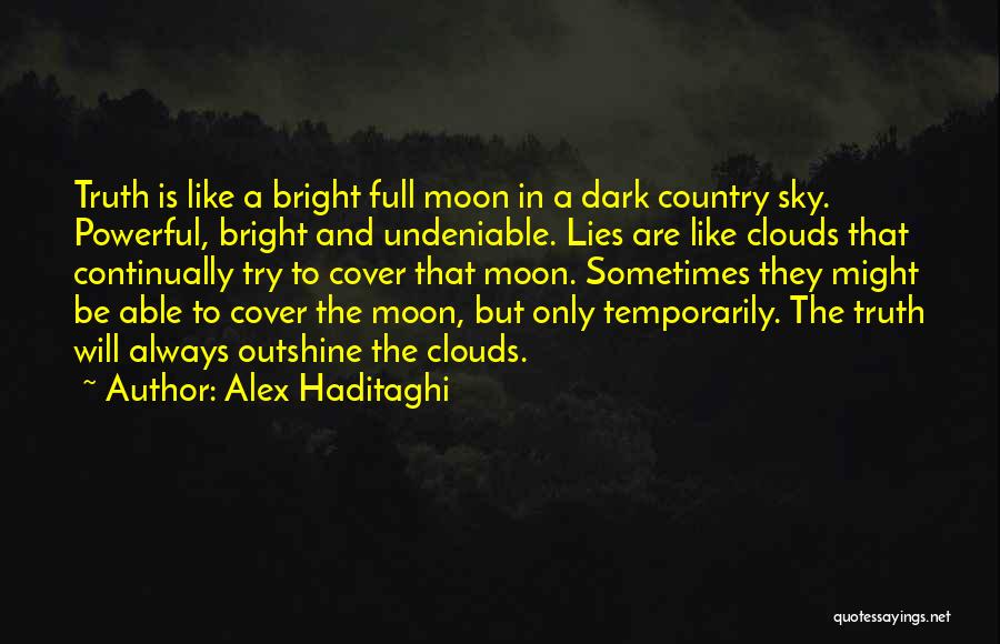 Alex Haditaghi Quotes: Truth Is Like A Bright Full Moon In A Dark Country Sky. Powerful, Bright And Undeniable. Lies Are Like Clouds