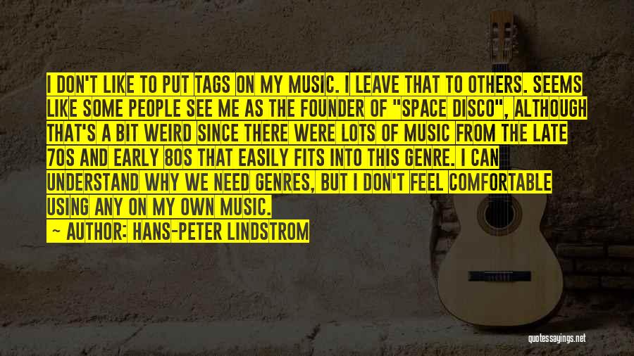 Hans-Peter Lindstrom Quotes: I Don't Like To Put Tags On My Music. I Leave That To Others. Seems Like Some People See Me