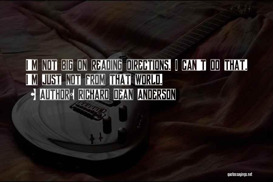 Richard Dean Anderson Quotes: I'm Not Big On Reading Directions. I Can't Do That. I'm Just Not From That World.