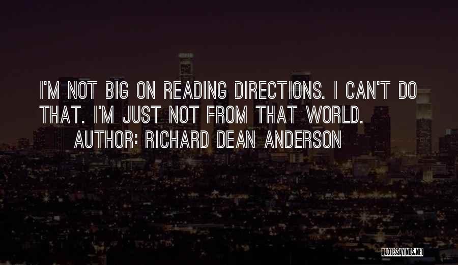 Richard Dean Anderson Quotes: I'm Not Big On Reading Directions. I Can't Do That. I'm Just Not From That World.