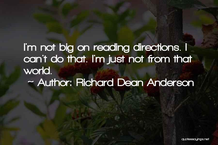 Richard Dean Anderson Quotes: I'm Not Big On Reading Directions. I Can't Do That. I'm Just Not From That World.