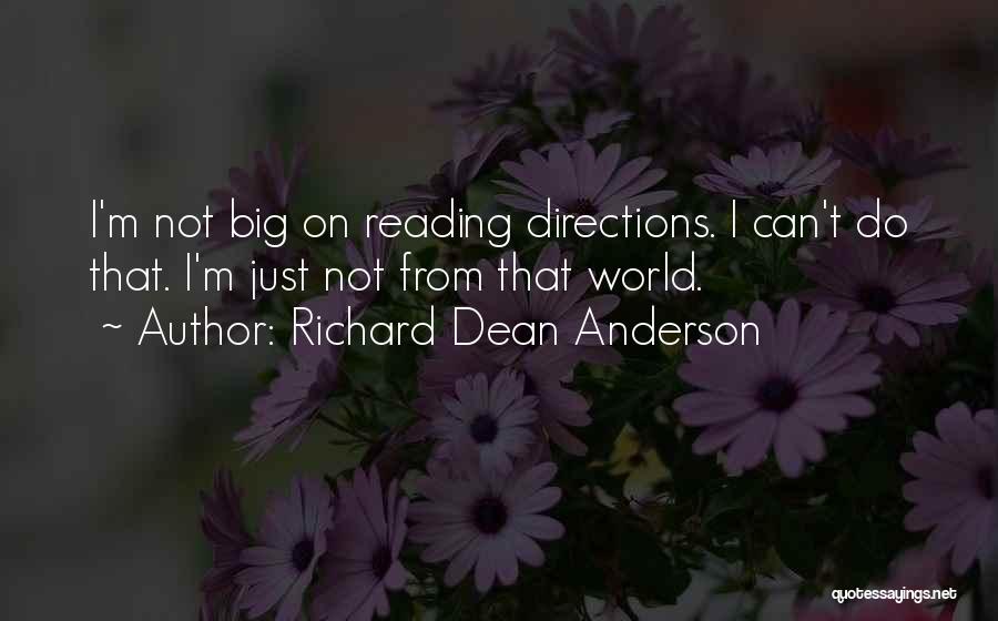 Richard Dean Anderson Quotes: I'm Not Big On Reading Directions. I Can't Do That. I'm Just Not From That World.