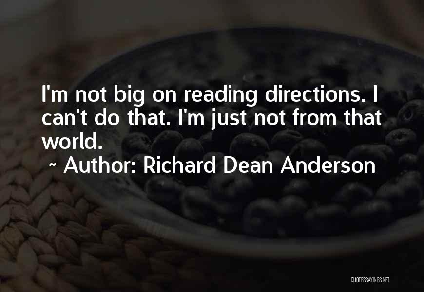 Richard Dean Anderson Quotes: I'm Not Big On Reading Directions. I Can't Do That. I'm Just Not From That World.