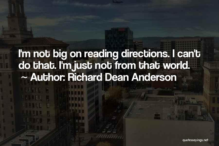 Richard Dean Anderson Quotes: I'm Not Big On Reading Directions. I Can't Do That. I'm Just Not From That World.