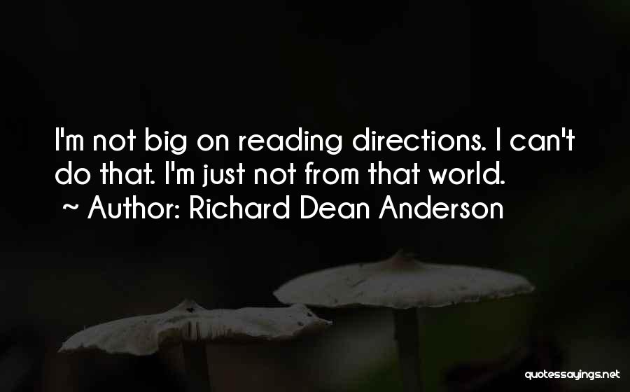 Richard Dean Anderson Quotes: I'm Not Big On Reading Directions. I Can't Do That. I'm Just Not From That World.