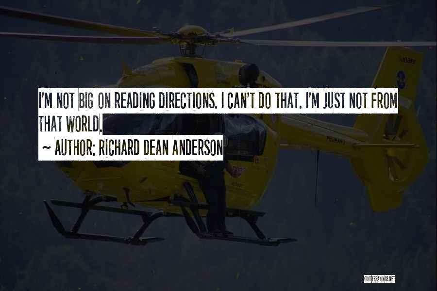 Richard Dean Anderson Quotes: I'm Not Big On Reading Directions. I Can't Do That. I'm Just Not From That World.