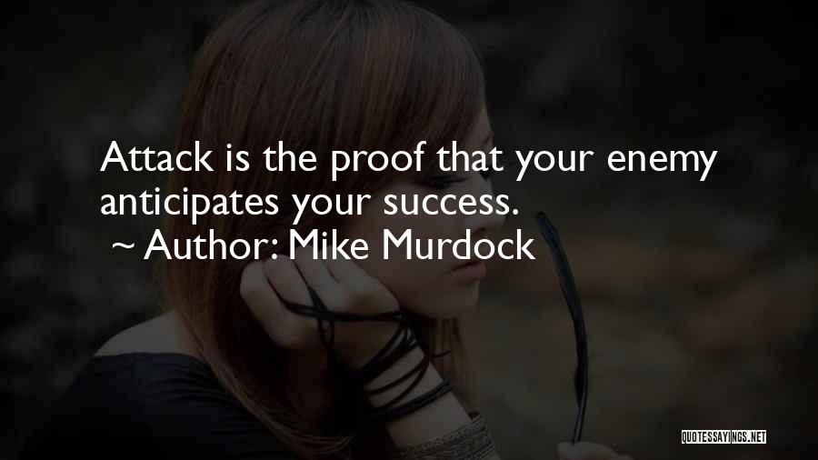 Mike Murdock Quotes: Attack Is The Proof That Your Enemy Anticipates Your Success.
