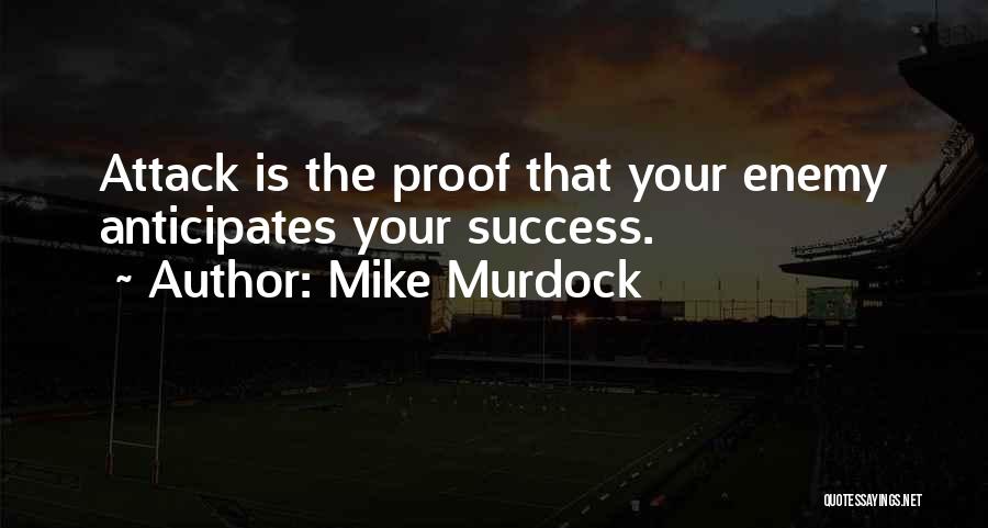 Mike Murdock Quotes: Attack Is The Proof That Your Enemy Anticipates Your Success.
