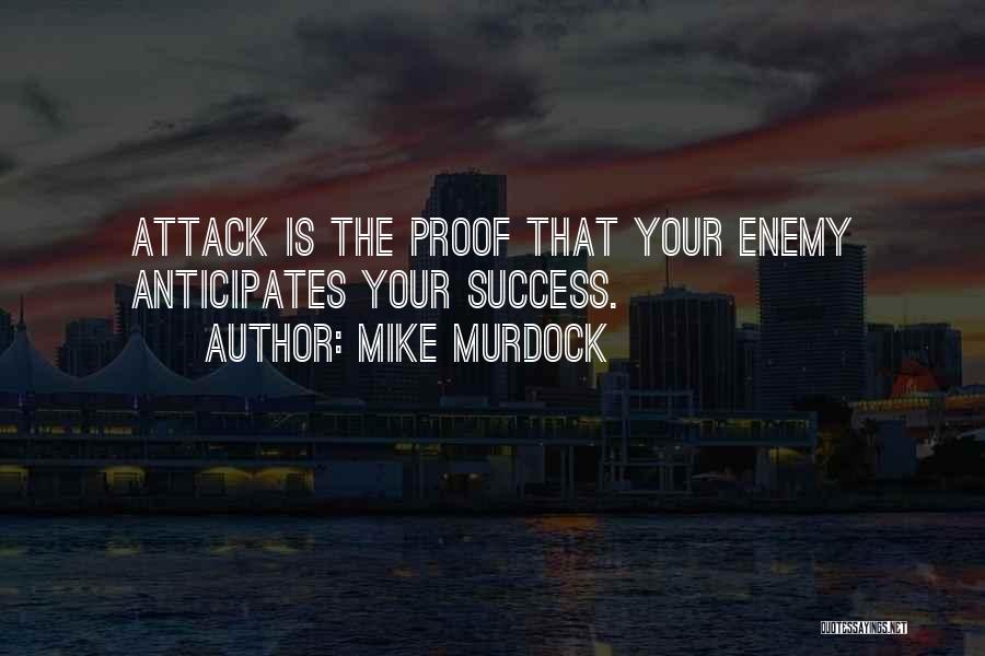 Mike Murdock Quotes: Attack Is The Proof That Your Enemy Anticipates Your Success.
