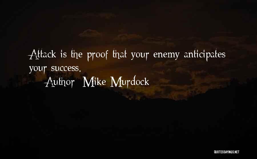 Mike Murdock Quotes: Attack Is The Proof That Your Enemy Anticipates Your Success.