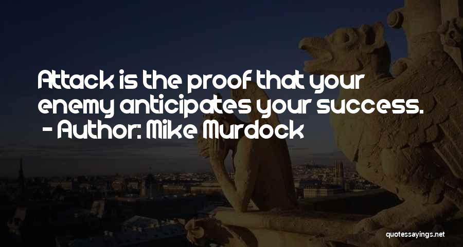 Mike Murdock Quotes: Attack Is The Proof That Your Enemy Anticipates Your Success.