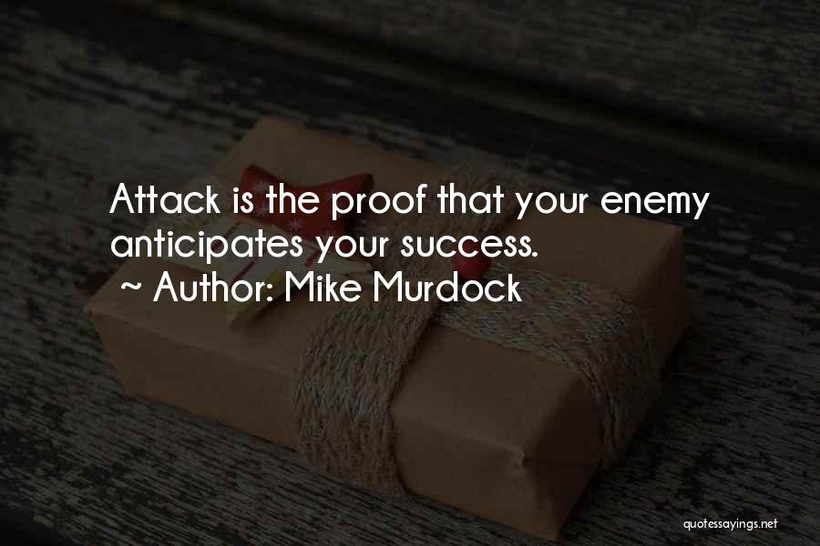 Mike Murdock Quotes: Attack Is The Proof That Your Enemy Anticipates Your Success.