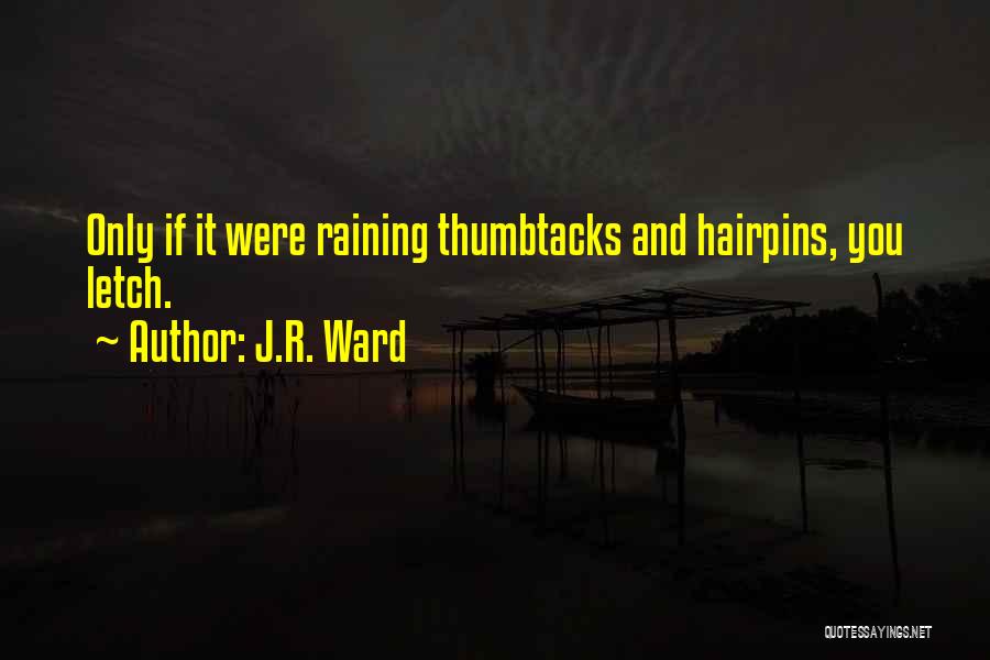J.R. Ward Quotes: Only If It Were Raining Thumbtacks And Hairpins, You Letch.