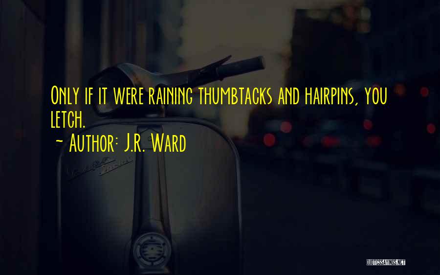 J.R. Ward Quotes: Only If It Were Raining Thumbtacks And Hairpins, You Letch.