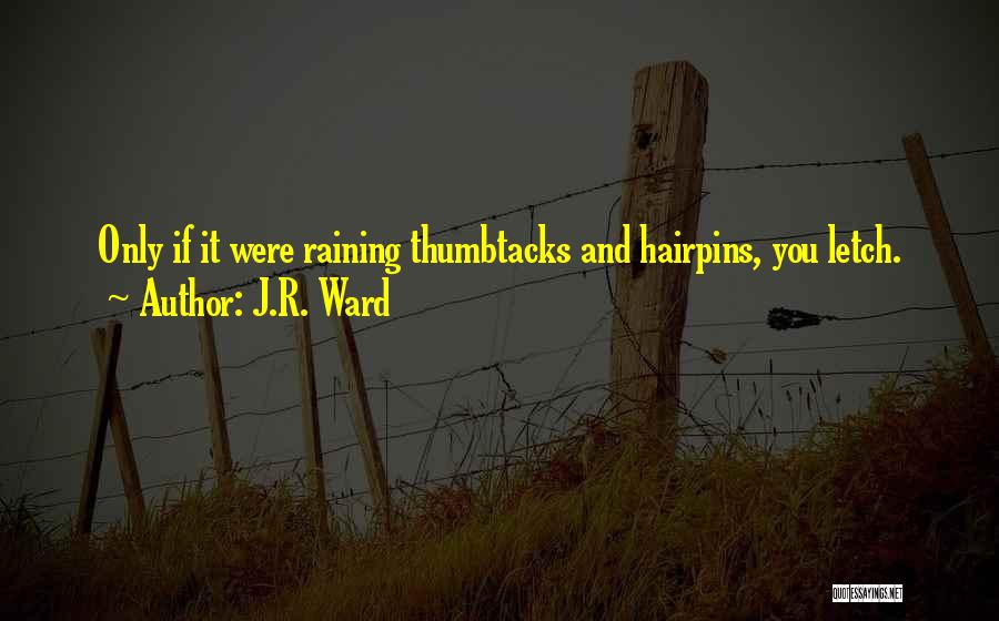J.R. Ward Quotes: Only If It Were Raining Thumbtacks And Hairpins, You Letch.