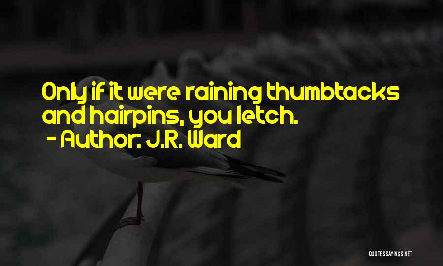 J.R. Ward Quotes: Only If It Were Raining Thumbtacks And Hairpins, You Letch.