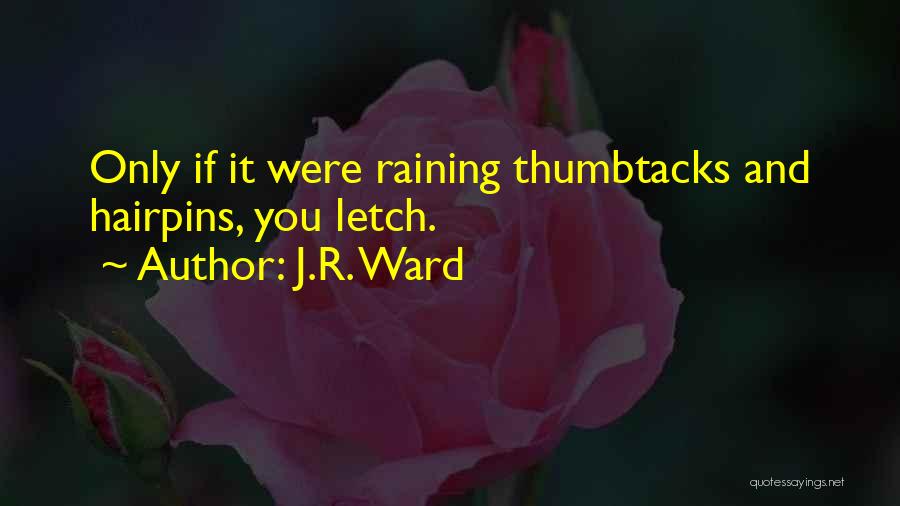 J.R. Ward Quotes: Only If It Were Raining Thumbtacks And Hairpins, You Letch.