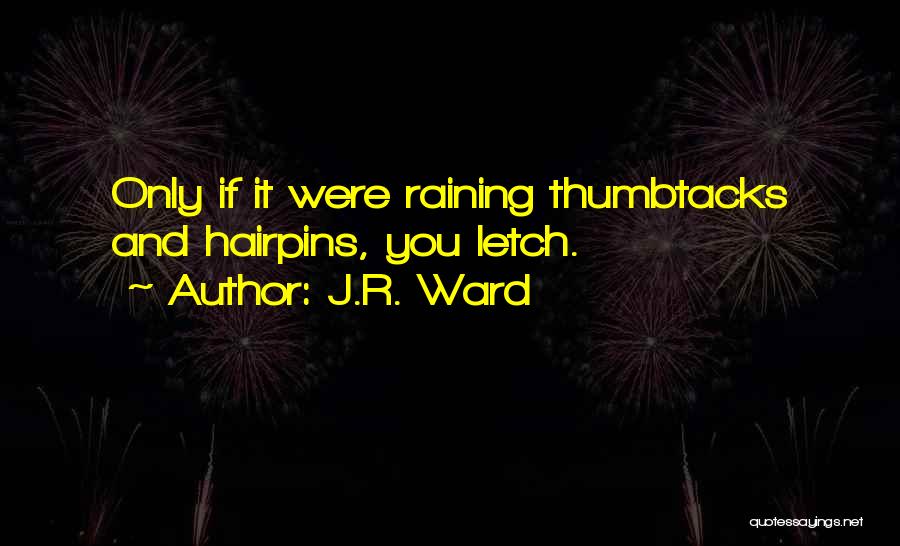 J.R. Ward Quotes: Only If It Were Raining Thumbtacks And Hairpins, You Letch.