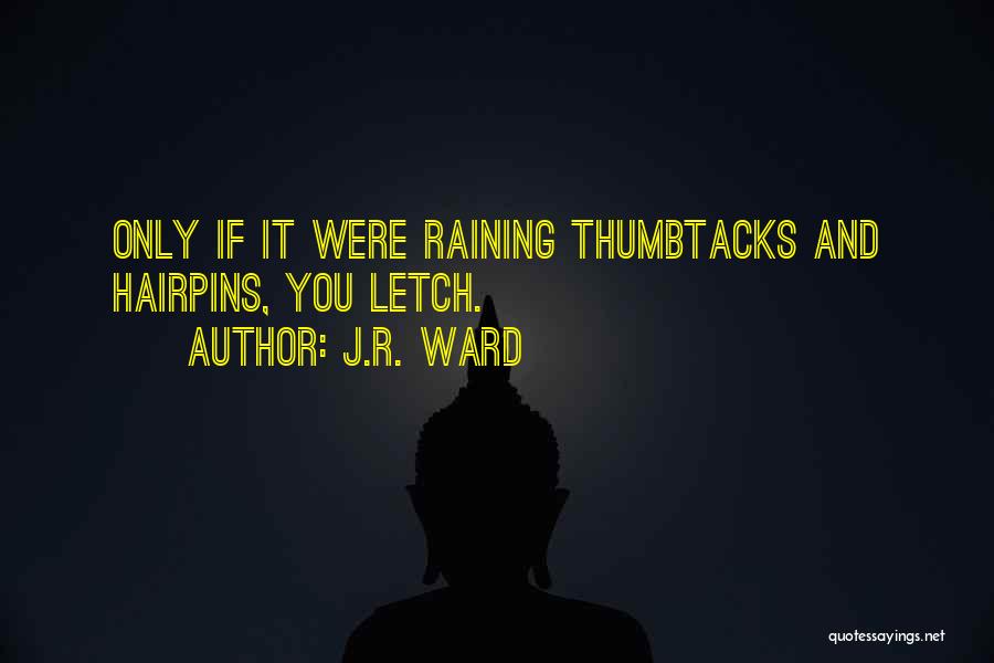 J.R. Ward Quotes: Only If It Were Raining Thumbtacks And Hairpins, You Letch.