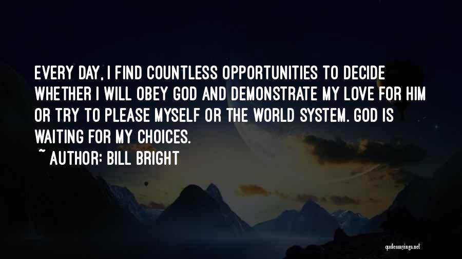 Bill Bright Quotes: Every Day, I Find Countless Opportunities To Decide Whether I Will Obey God And Demonstrate My Love For Him Or