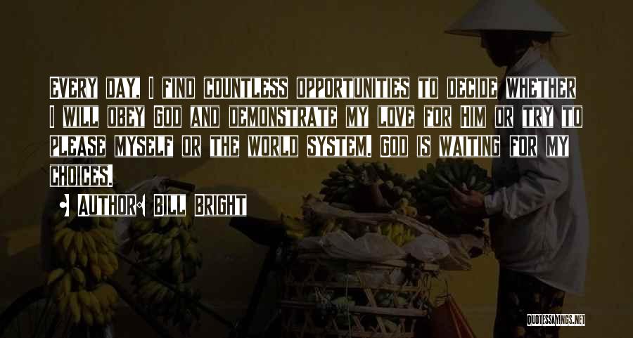 Bill Bright Quotes: Every Day, I Find Countless Opportunities To Decide Whether I Will Obey God And Demonstrate My Love For Him Or