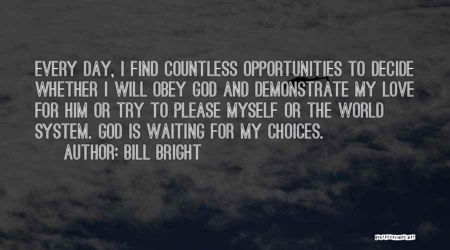 Bill Bright Quotes: Every Day, I Find Countless Opportunities To Decide Whether I Will Obey God And Demonstrate My Love For Him Or