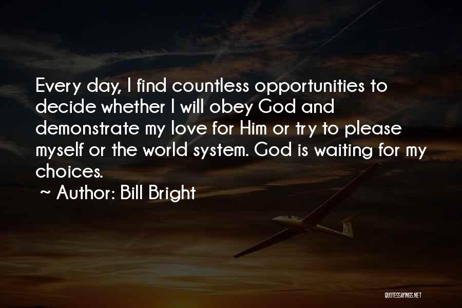 Bill Bright Quotes: Every Day, I Find Countless Opportunities To Decide Whether I Will Obey God And Demonstrate My Love For Him Or