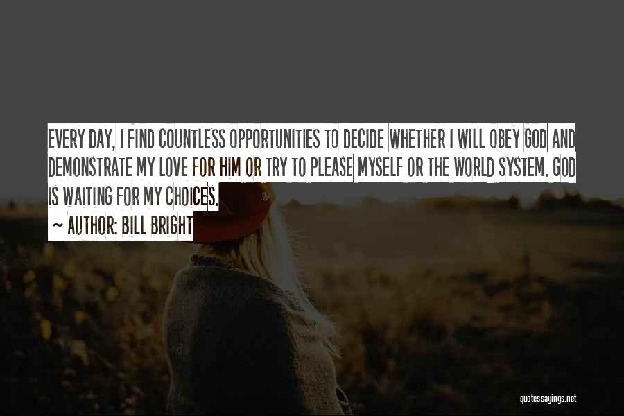 Bill Bright Quotes: Every Day, I Find Countless Opportunities To Decide Whether I Will Obey God And Demonstrate My Love For Him Or
