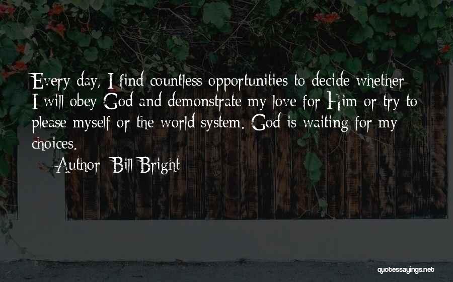 Bill Bright Quotes: Every Day, I Find Countless Opportunities To Decide Whether I Will Obey God And Demonstrate My Love For Him Or