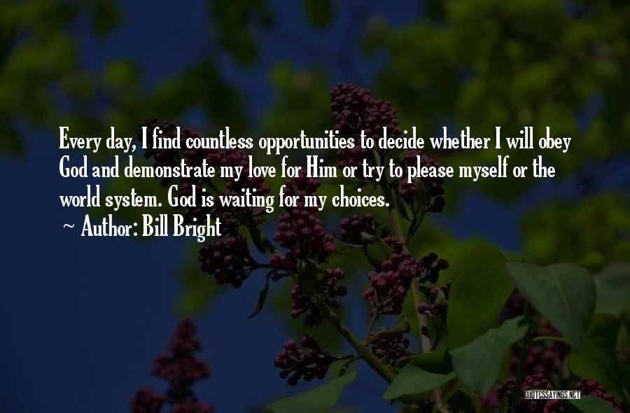 Bill Bright Quotes: Every Day, I Find Countless Opportunities To Decide Whether I Will Obey God And Demonstrate My Love For Him Or
