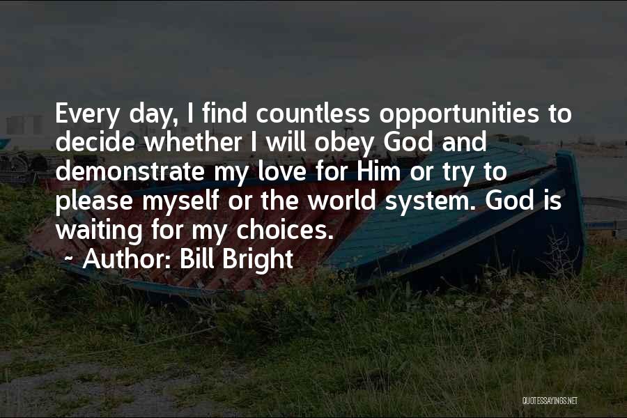 Bill Bright Quotes: Every Day, I Find Countless Opportunities To Decide Whether I Will Obey God And Demonstrate My Love For Him Or