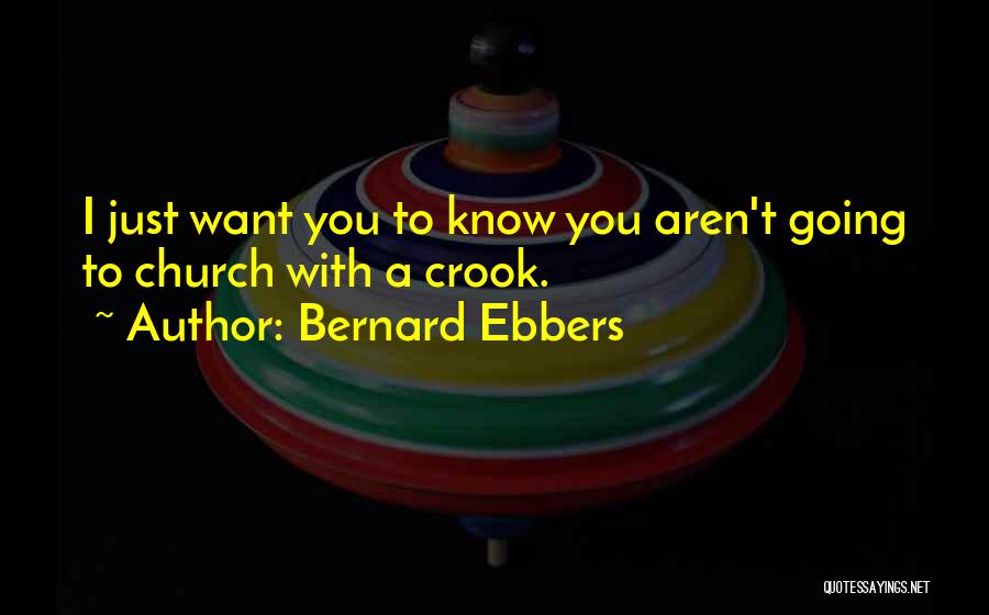 Bernard Ebbers Quotes: I Just Want You To Know You Aren't Going To Church With A Crook.