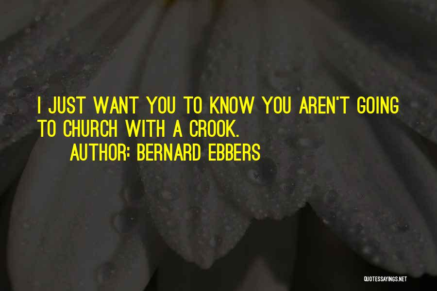 Bernard Ebbers Quotes: I Just Want You To Know You Aren't Going To Church With A Crook.