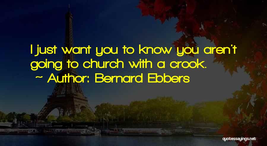 Bernard Ebbers Quotes: I Just Want You To Know You Aren't Going To Church With A Crook.