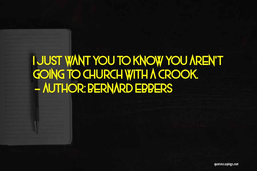Bernard Ebbers Quotes: I Just Want You To Know You Aren't Going To Church With A Crook.
